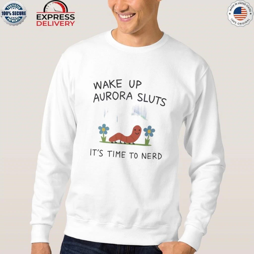 Wake Up Aurora Sluts It’s Time to Nerd Shirt