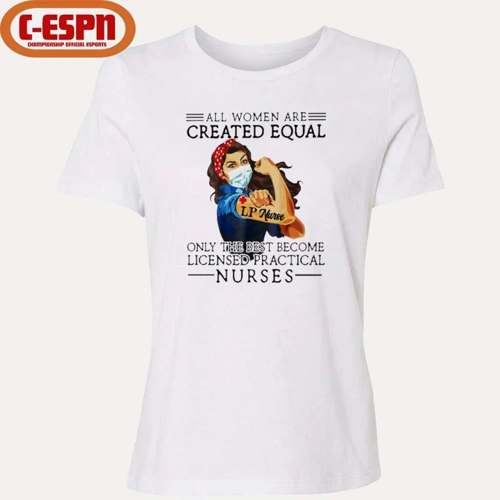 All Men Are Created Equal, Only The Best Become Practical Nurse Shirt