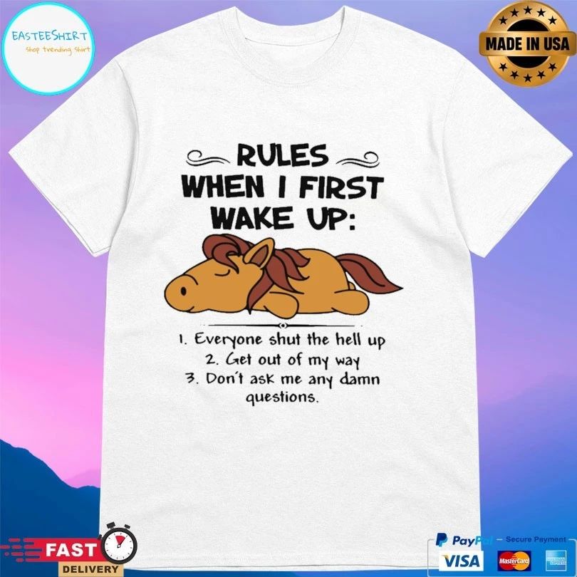 Horse Rules When I First Wake Up Everyone Shut The Hell Up Get Out Of My Way Don’t Ask Me Any Damn Questions T-shirt