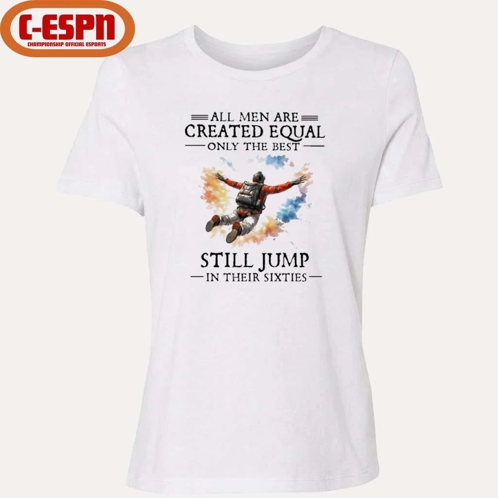 All Men Are Created Equal Only The Best Still JUMP In Their Sixties Shirt