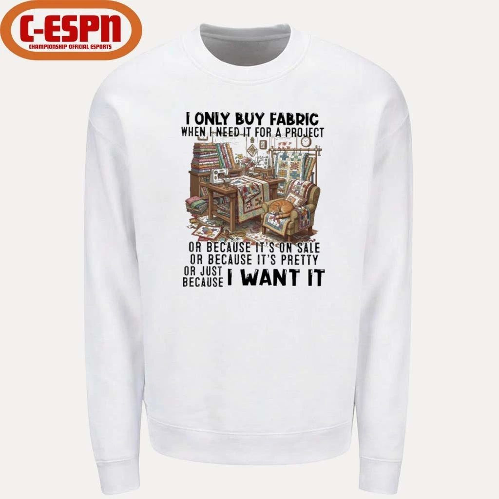 I Only Buy Fabric When I Need It For A Project Classic T-Shirt