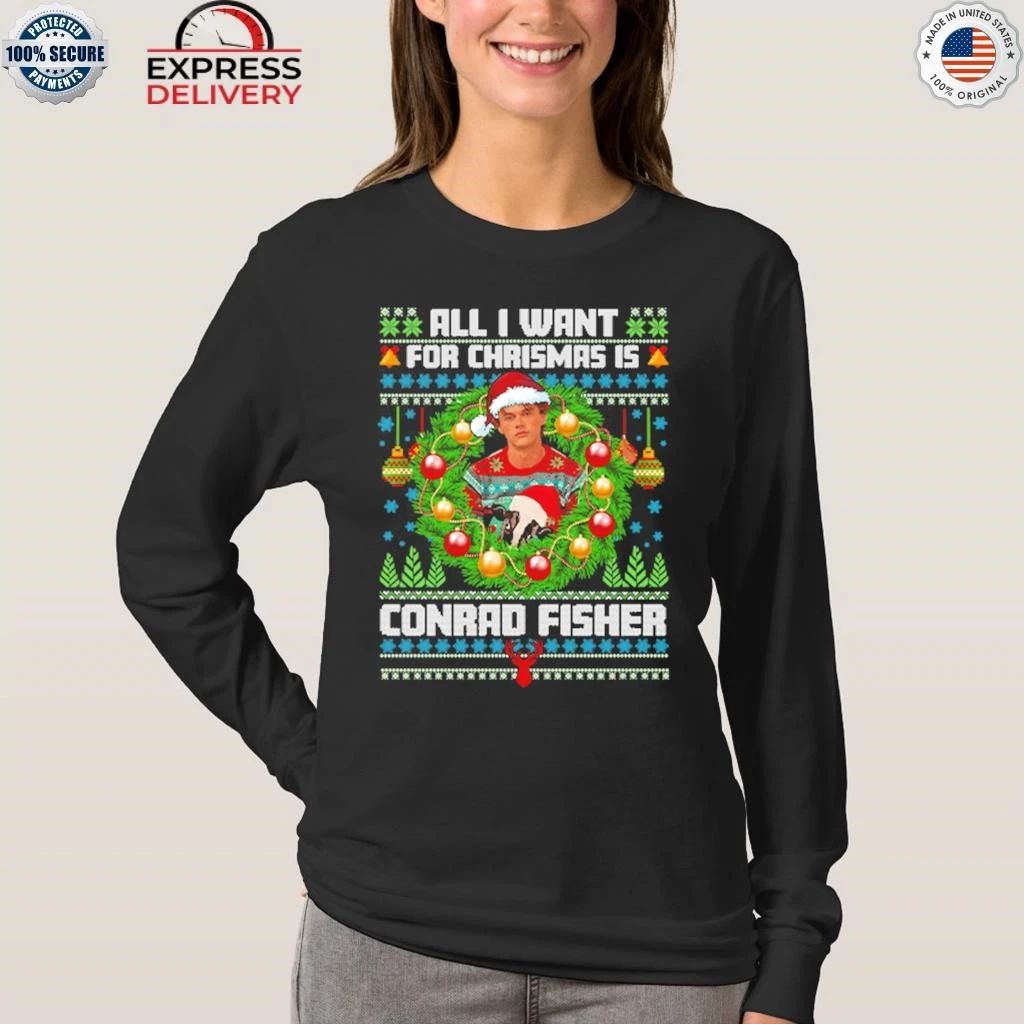 All I Want For Christmas Is Conrad Fisher Ugly Shirt