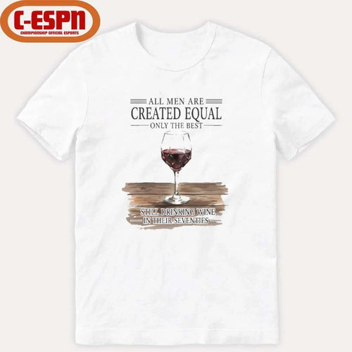 All Men Are Created Equal Only The Best Still Drinking Wine In Their Seventies Shirt