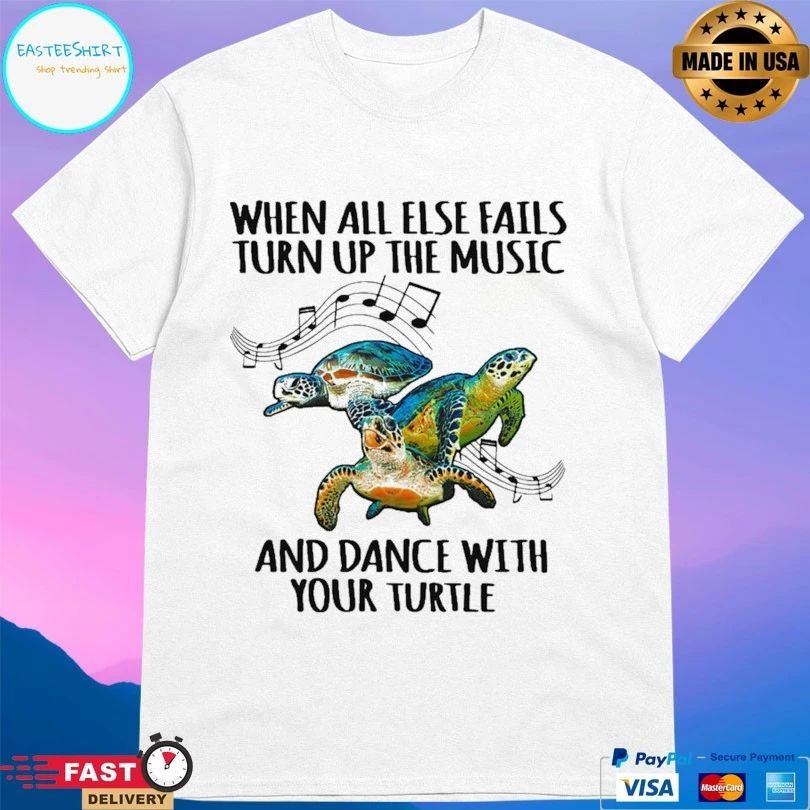 When All Else Fails Turn Up The Music And Dance With Your Turtle T-shirt