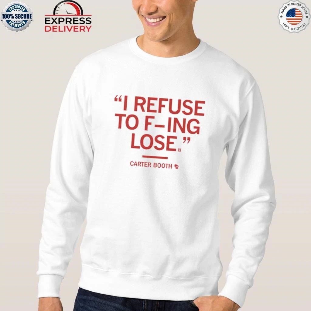 I Refuse To Fucking Lose Carter Booth Shirt