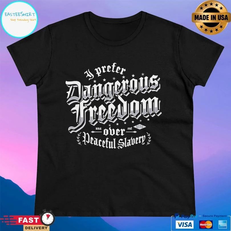 I Prefer Dangerous Freedom Over Peaceful Slavery Usa Est 1776 T-shirts