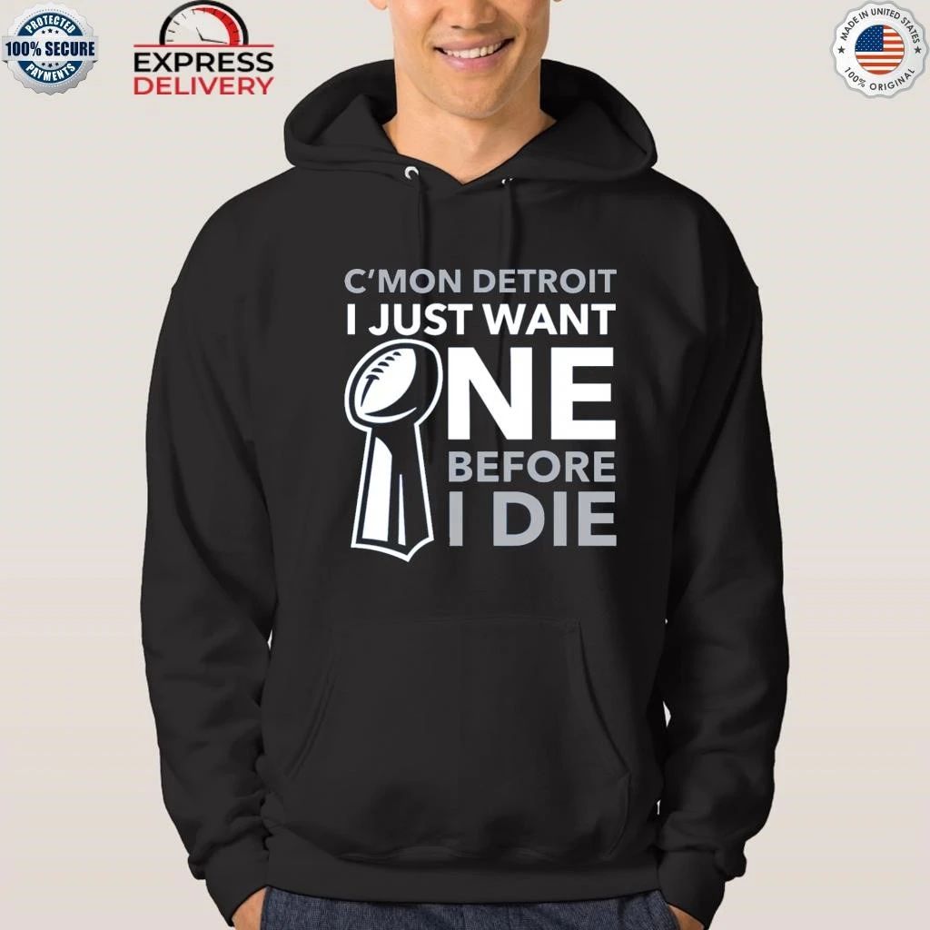 C’mon Detroit I Just Want One Before I Die Shirt