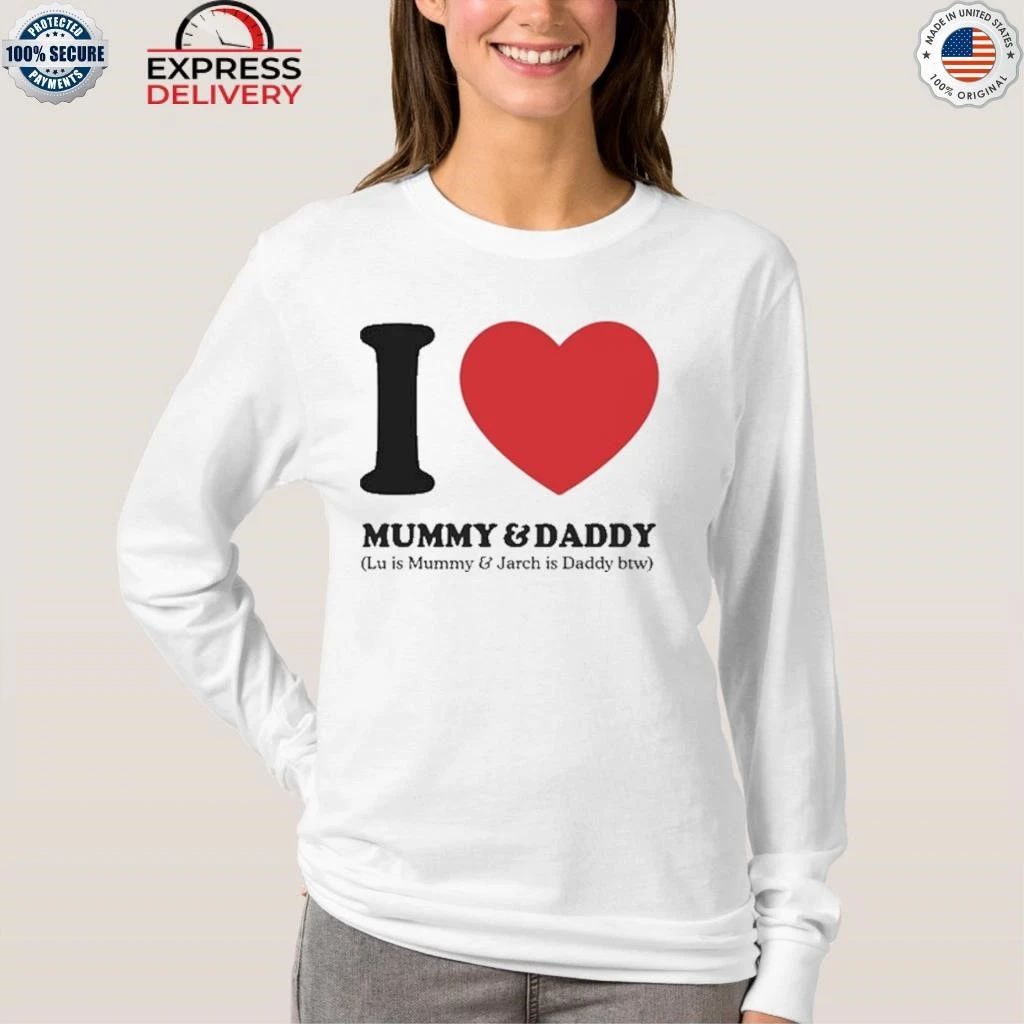 I Love Mummy & Daddy Lu Is Mummy & Jarch Is Daddy Btw Shirt
