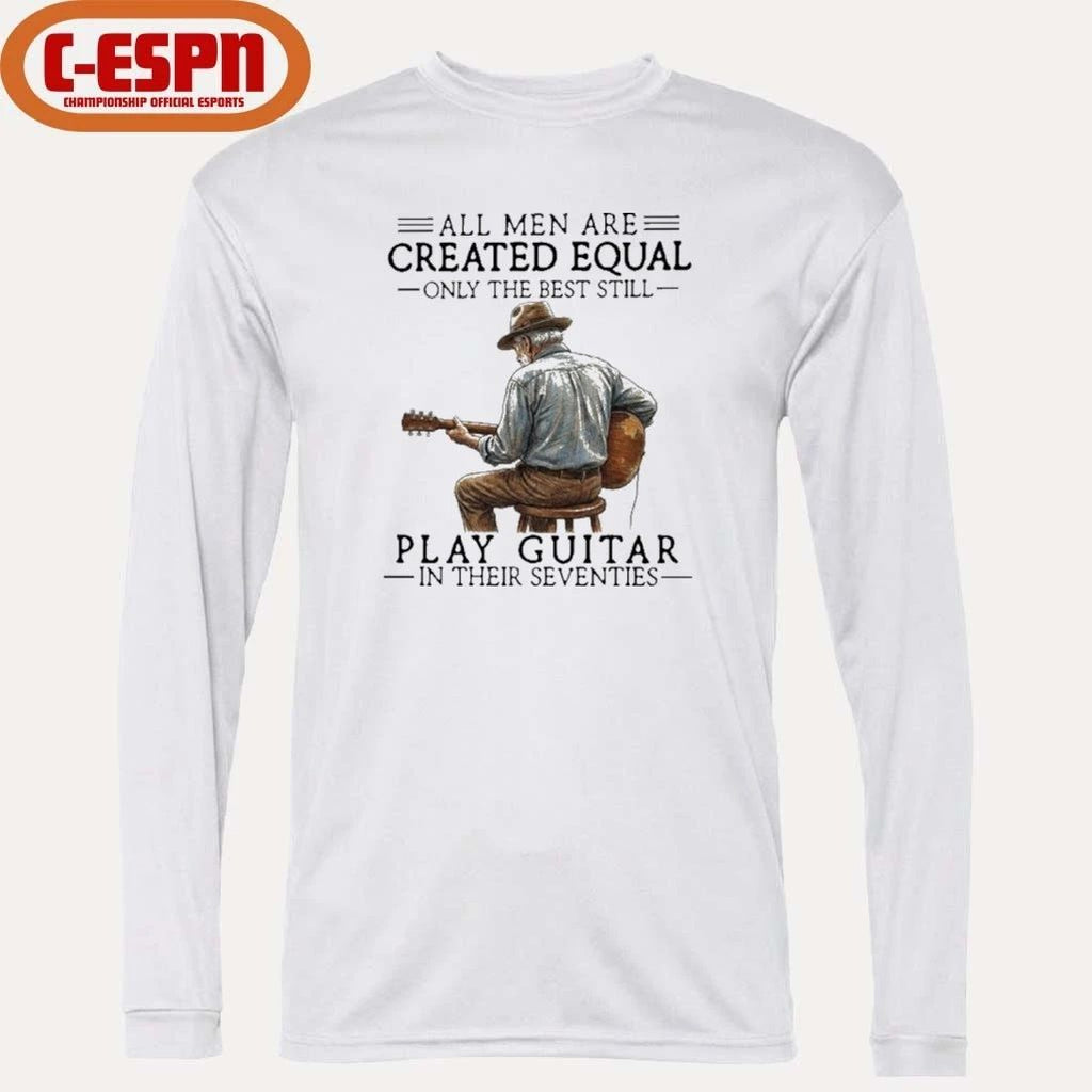All Men Are Created Equal Only The Best Still Play Acoustic In Their Seventies Shirt