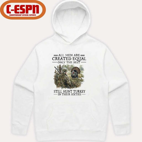 All Men Are Created Equal Only The Best Still Hunt Turkey In Their 60s T-Shirt