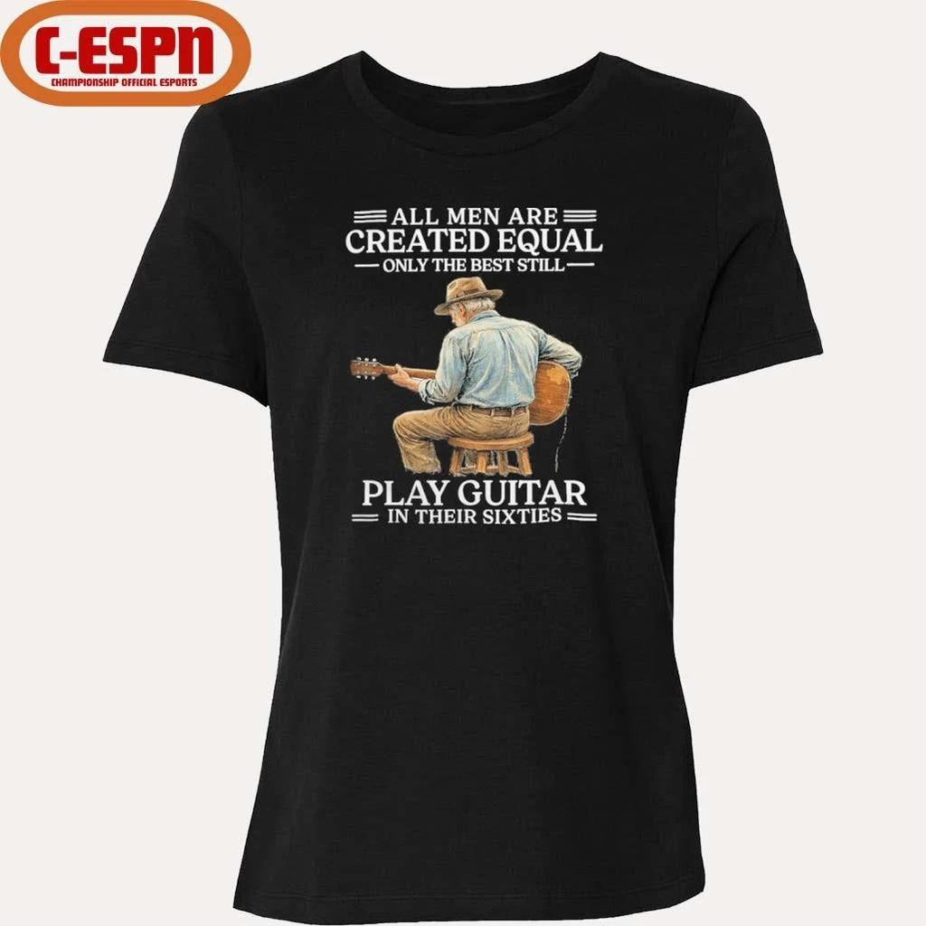 Vintage All Men are Created Equal Only The Best Still Play Guitar In Their Sixties shirt