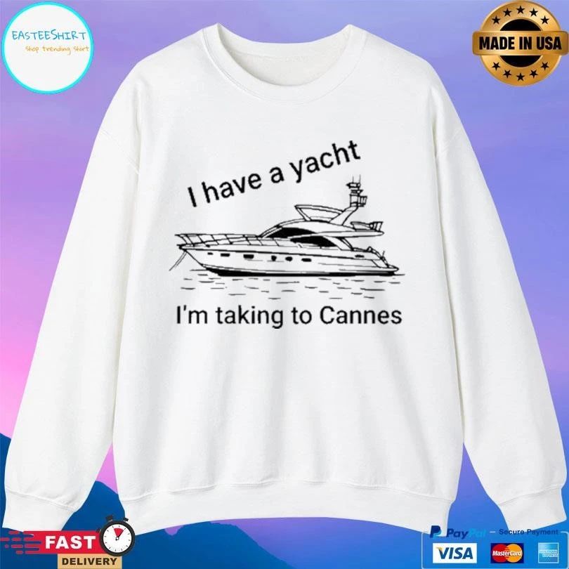I Have A Yacht I’m Taking To Cannes T-shirts