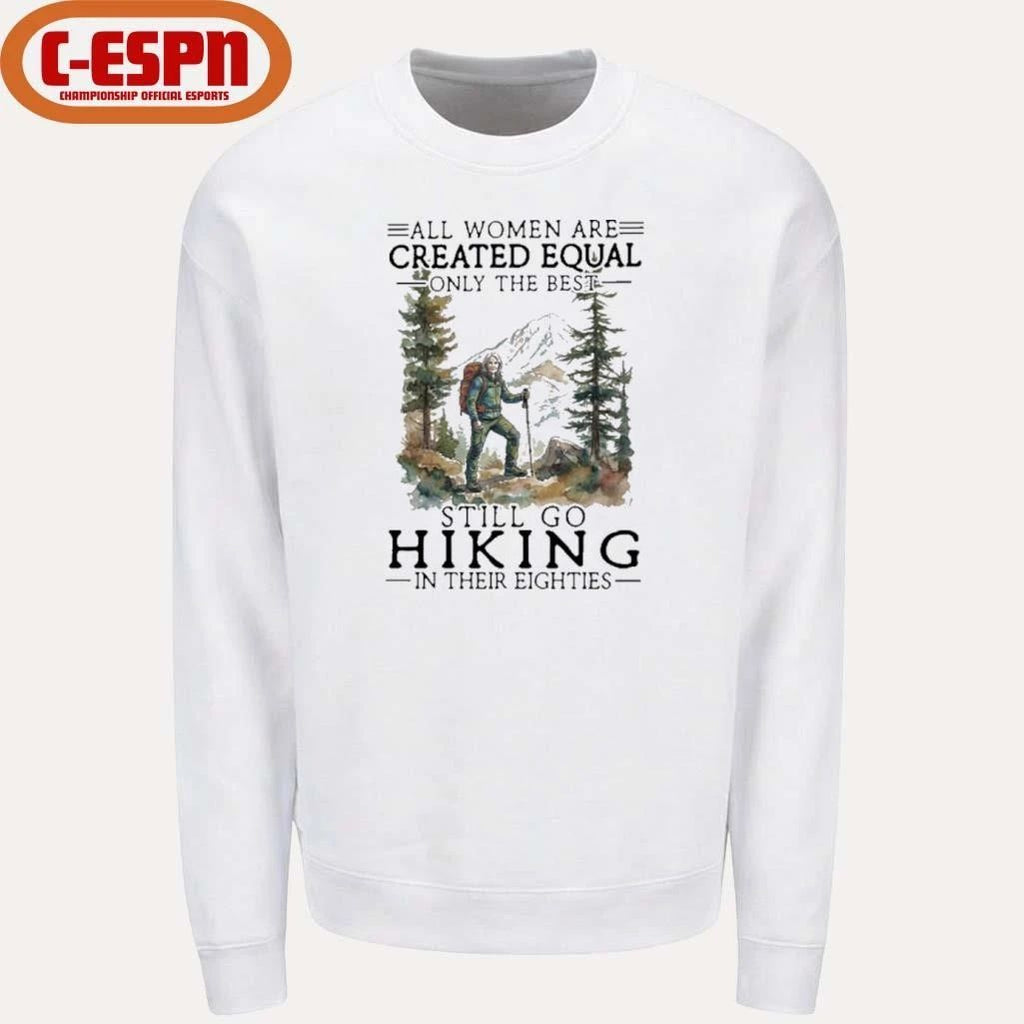 Vintage All Women Are Created Equal Only The Best Still Go Hiking In Their 80s Shirt