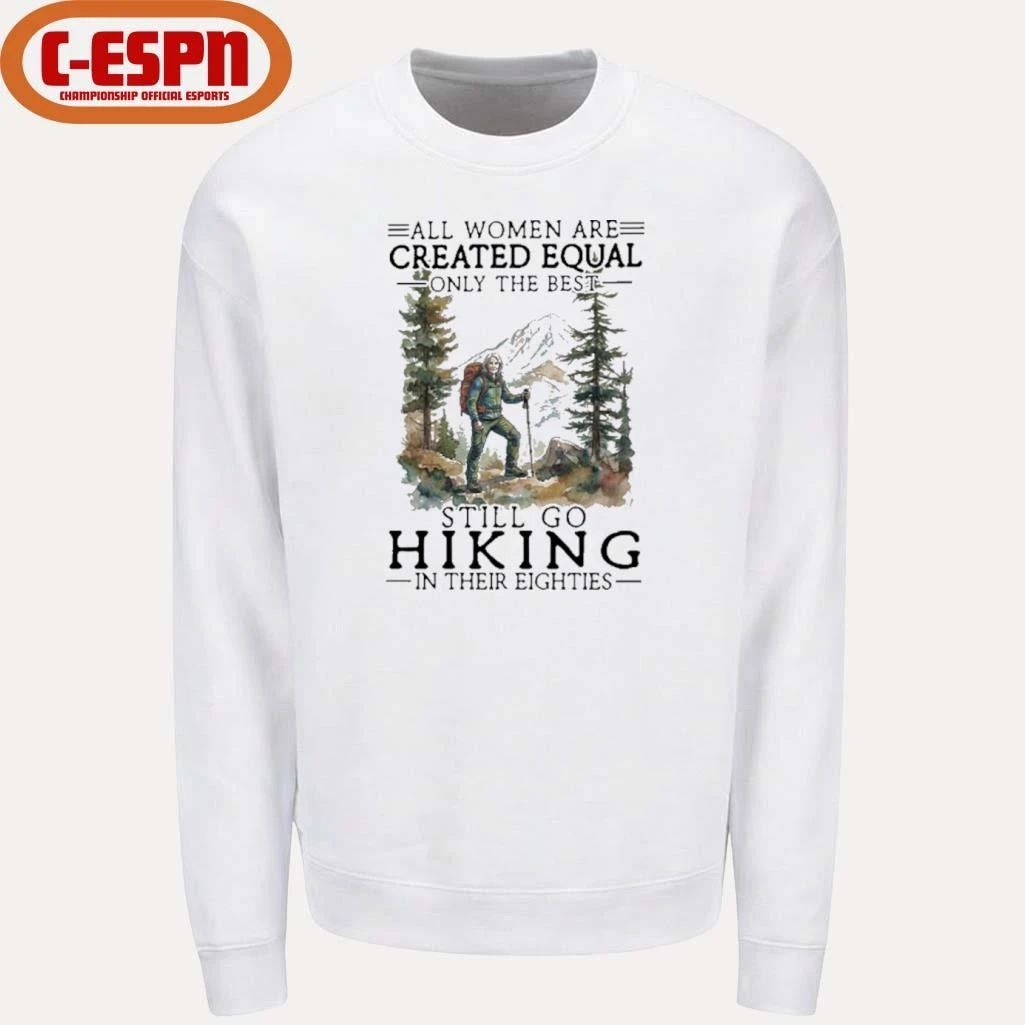 Vintage All Women Are Created Equal Only The Best Still Go Hiking In Their 80s Shirt