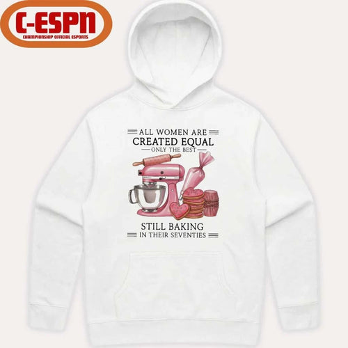 All Women Are Created Equal Only The Best Still Baking In Their Sixties Shirt