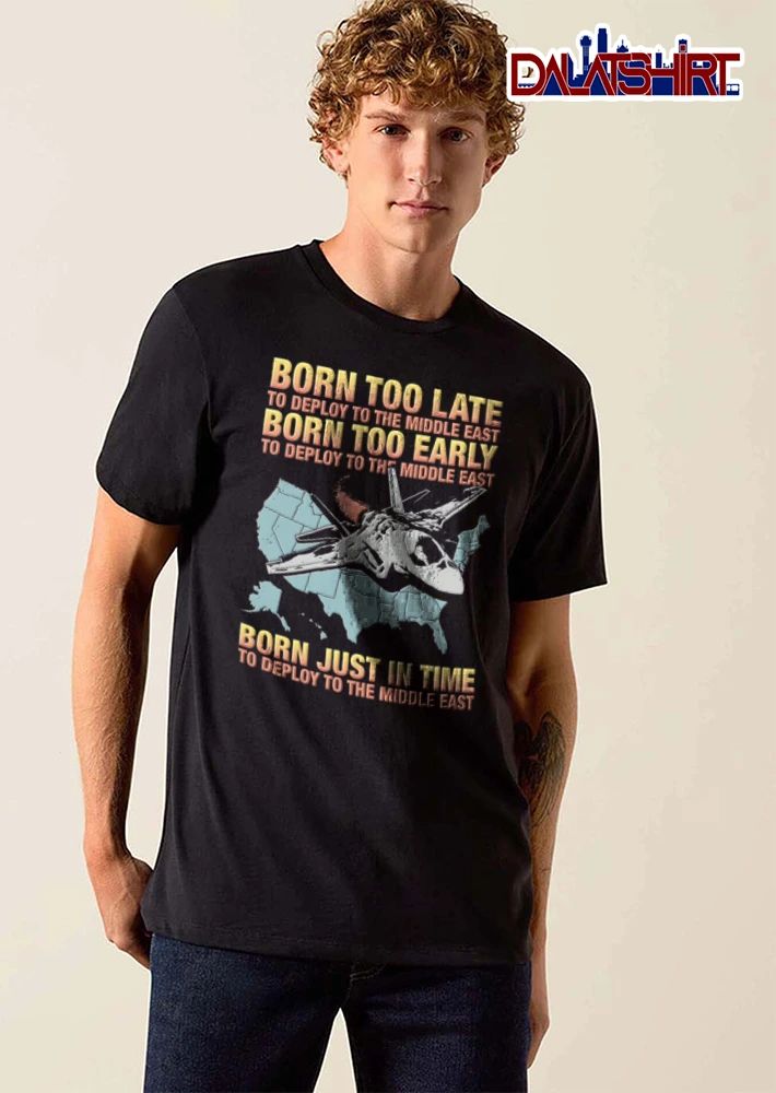 Born Too Late Early Just In Time To Deploy The Middle East Fighter Jet US Map Retro Distressed shirt