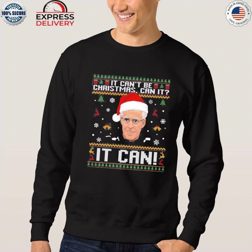 It Can’t Be Christmas Can It It Can Ugly Christmas Shirt