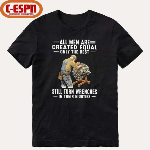 All Men Are Created Equal Only The Best Still Turn Wrenches In Their Eighties Shirt
