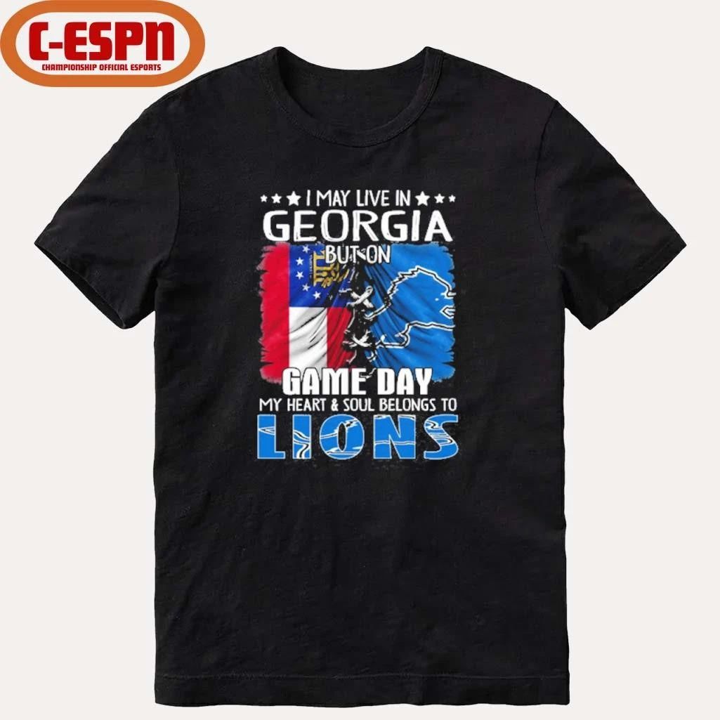 I May Live In Georgia But On Gameday My Heart And Soul Belongs To Detroit Lions Shirt