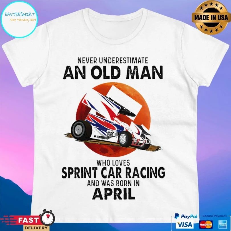 Never Underestimate An Old Man Who Loves Sprint Car Racing And Was Born In April Blood Moon T-shirt