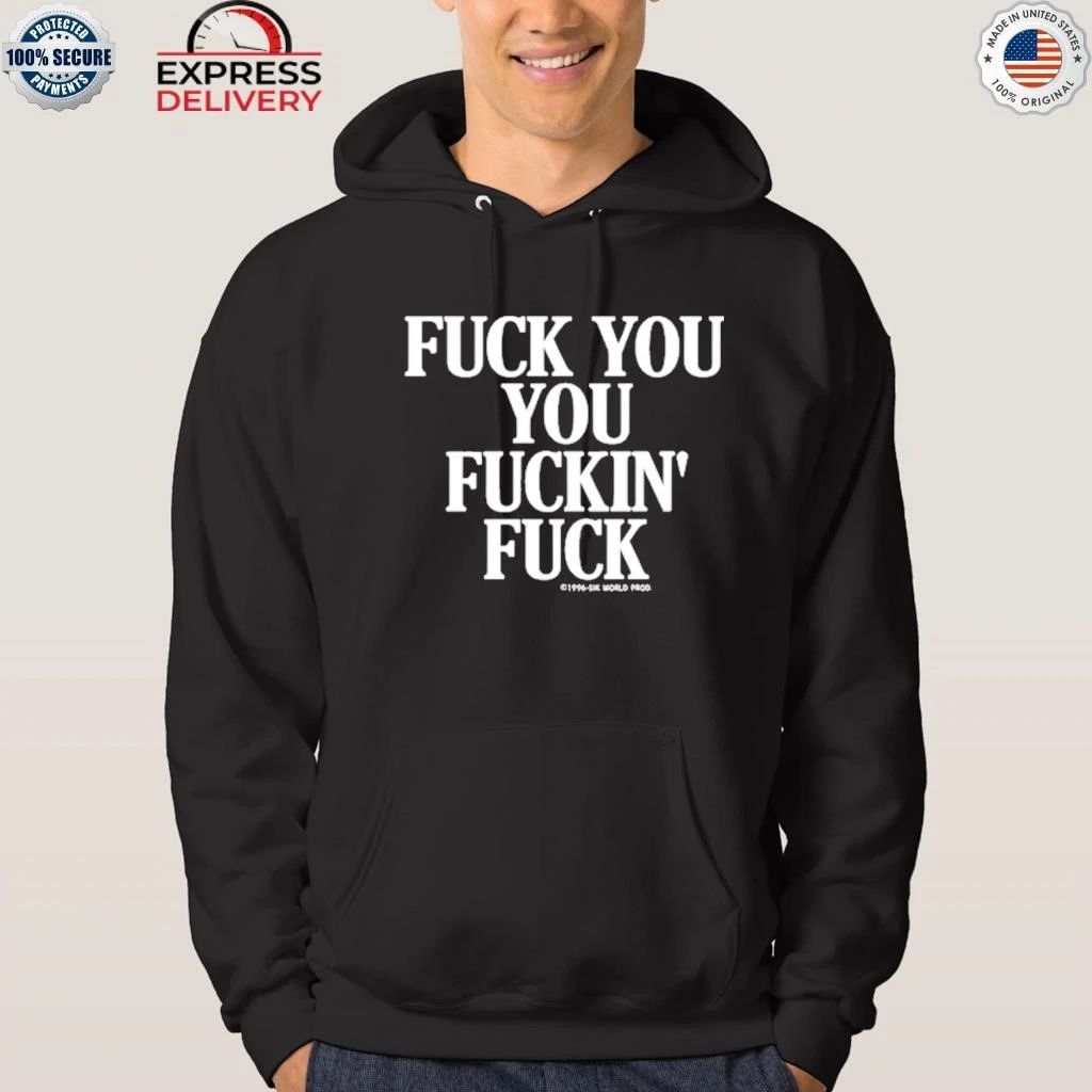 Fuck You You Fuckin Fuck Shirt