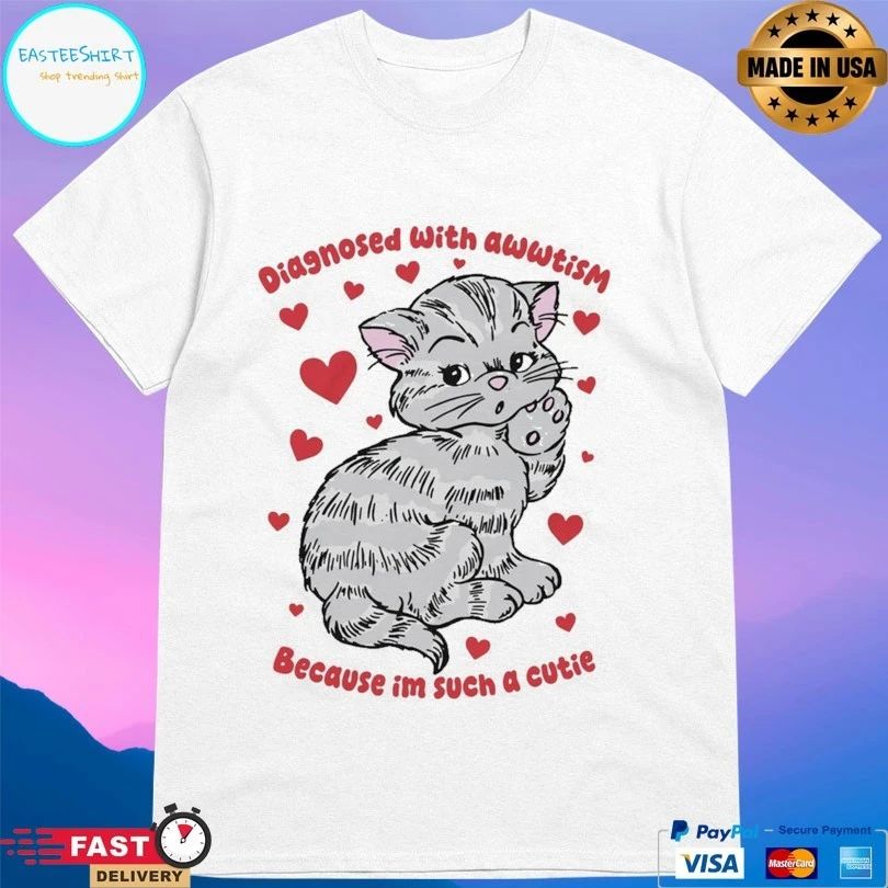 Diagnosed With Awwtism Because Im Such A Cutie Cat T-shirts