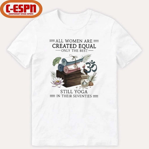 All Women Are Created Equal Only The Best Still Yoga In Their Seventies Shirt
