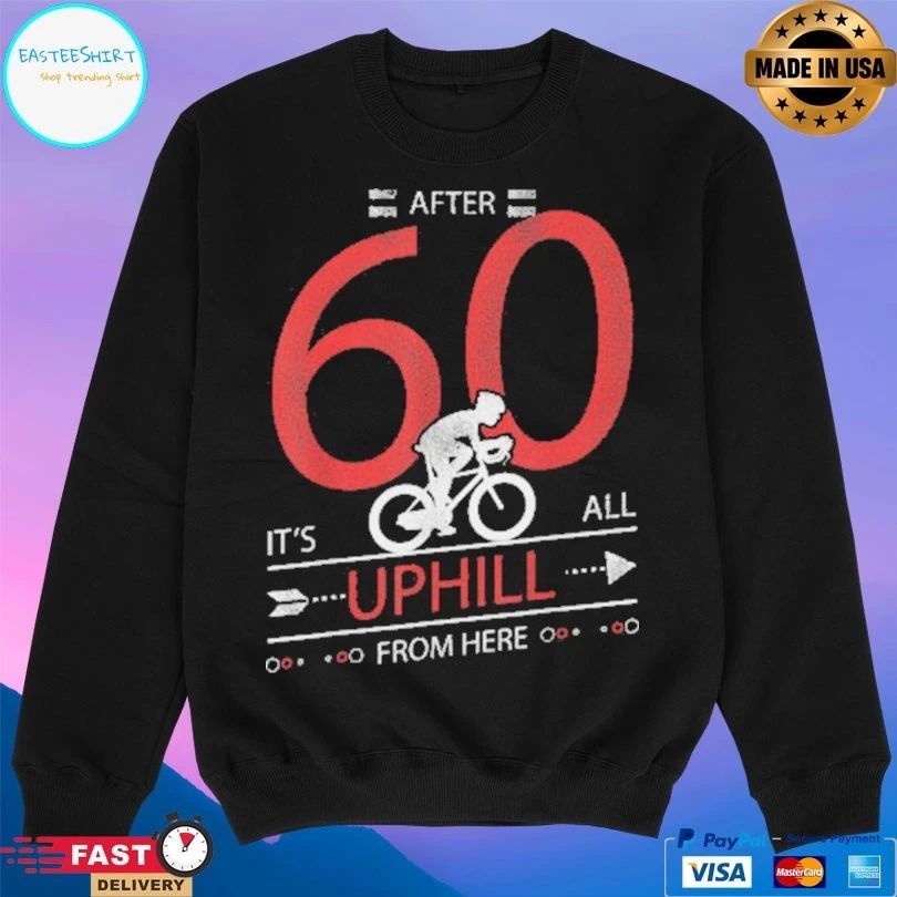 After 60 It’s All Uphill From Here T-shirt