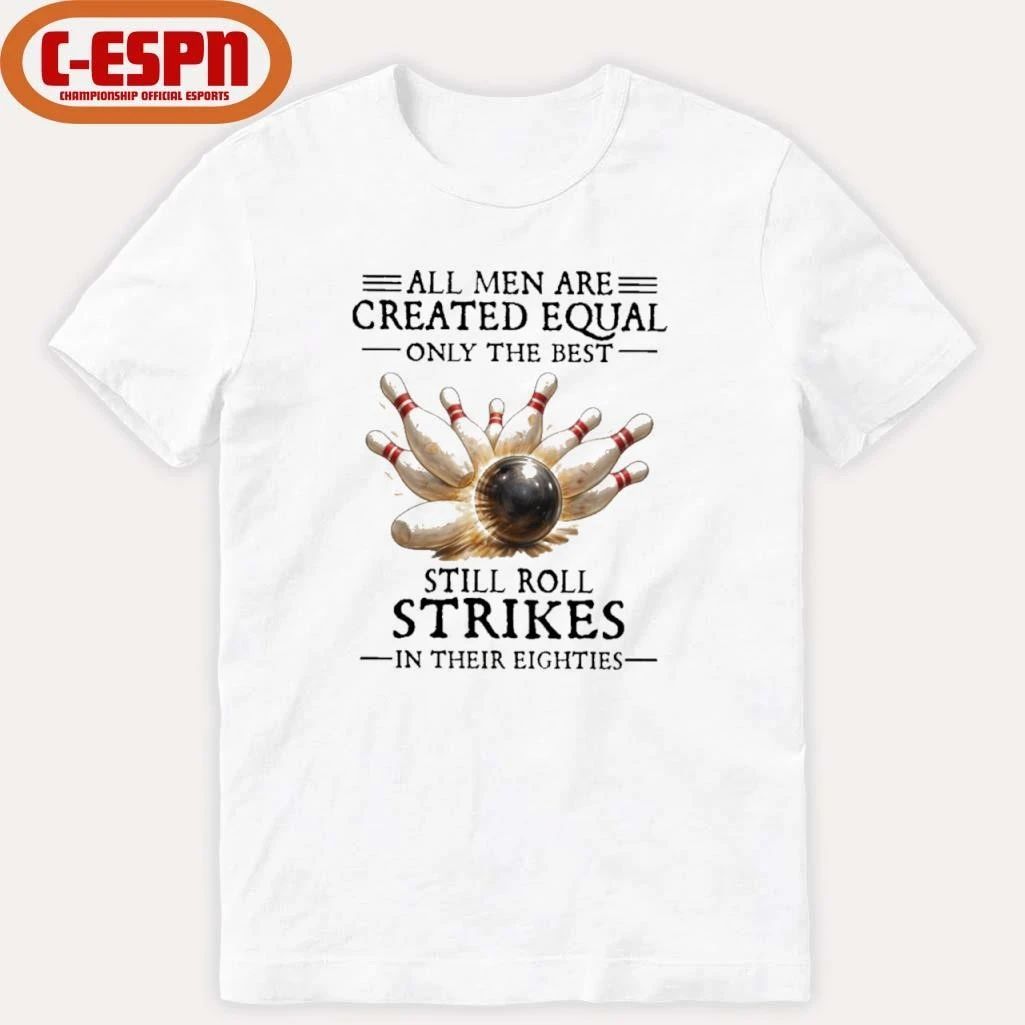 Bowling All Men Are Created Equal Only The Best Still Roll Strikes In Their Eighties Shirt