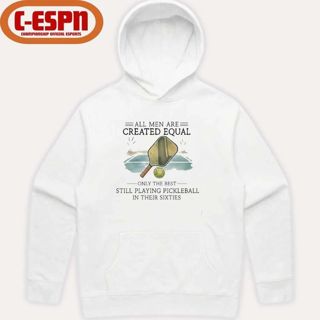 All Men Are Created Equal, Only The Best Still Playing Pickleball In Their Sixties T-Shirt