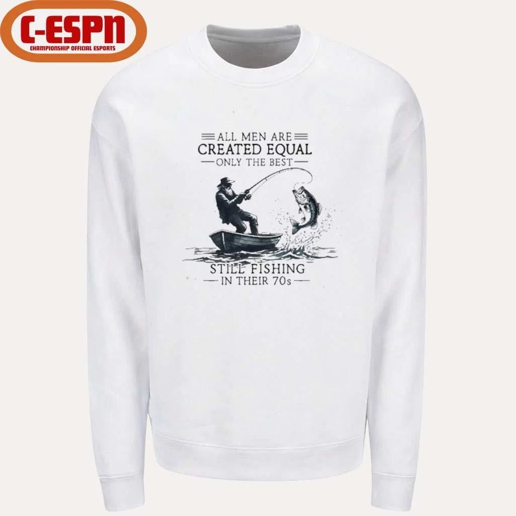All Men Are Created Equal Only The Best Still Fishing In Their 70s shirt