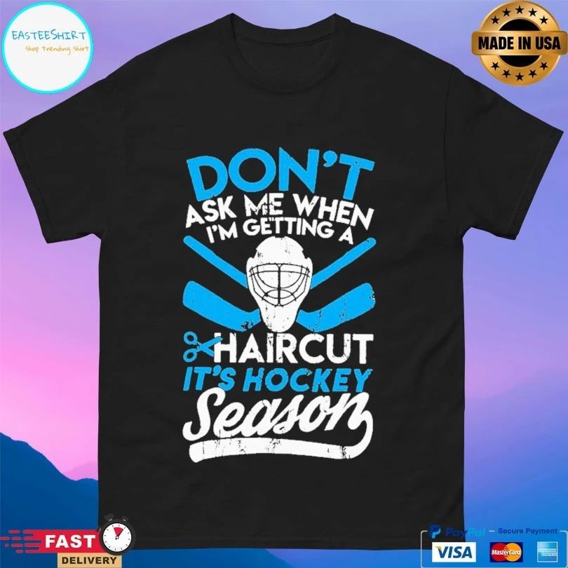 Don’t Ask Me When I’m Getting A Haircut It’s Hockey Season T-shirt