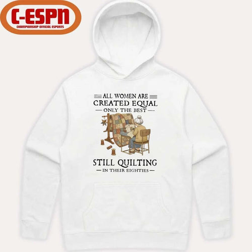 All Women Are Created Equal Only The Best Still Quilting In Their Eighties Classic T-Shirt