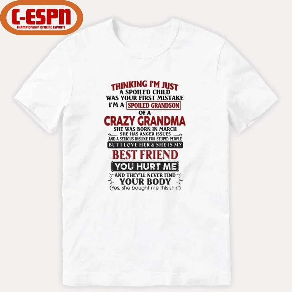 March – Thinking I’m Just A Spoiled Child Was Your First Mistake I’m A Spoiled Grandson Of Crazy Grandma Shirt