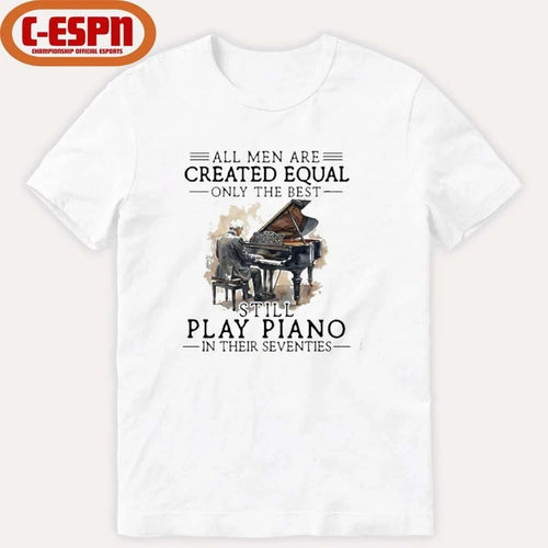 All Men Are Created Equal Only The Best Still Play Piano In Their Seventies T-Shirt