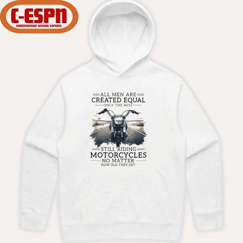 All Men Are Created Equal, Only The Best Still Riding Motorcycles No Matter How Old They Get Shirt