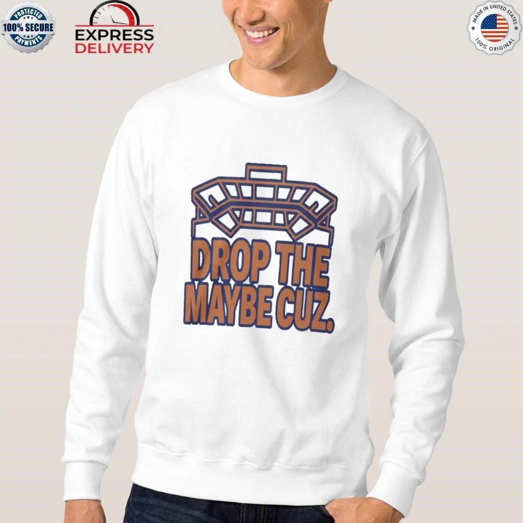 Drop The Maybe Cuz Shirt