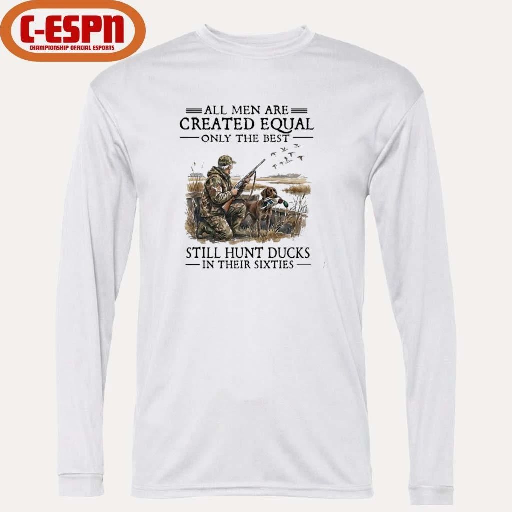 All Men Are Created Equal Only The Best Still Hunt Ducks In Their 60s T-Shirt