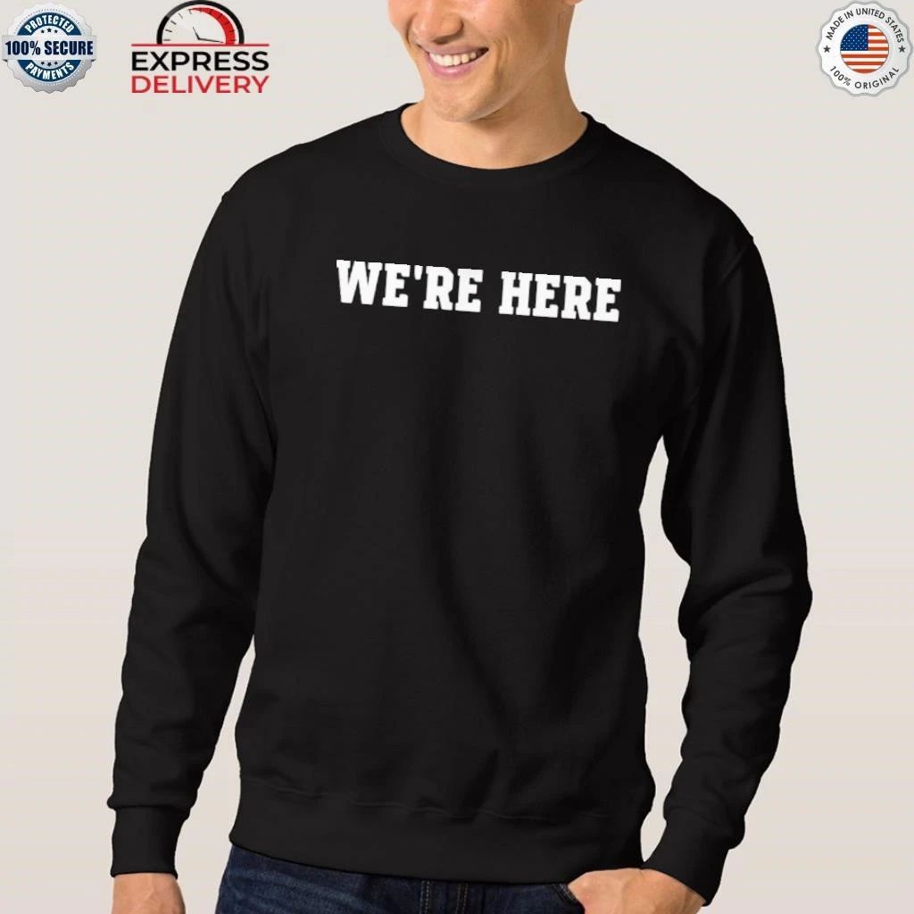 We’re Here Why Not Us Shirt