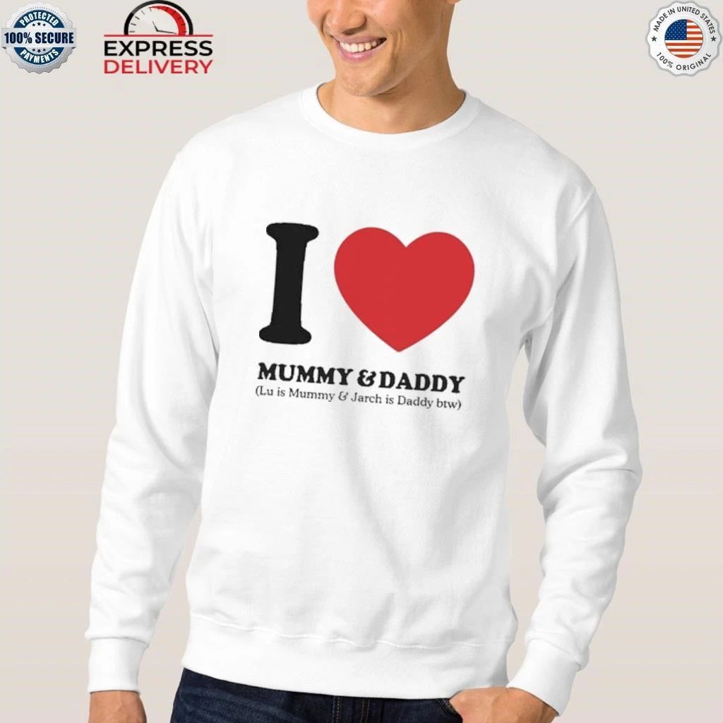 I Love Mummy & Daddy Lu Is Mummy & Jarch Is Daddy Btw Shirt