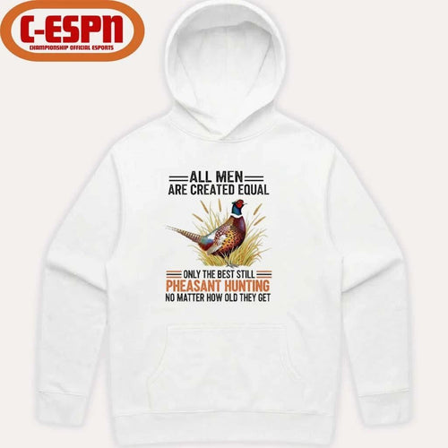 All Men Are Created Equal, Only The Best Still Pheasant Hunting No Matter How Old They Get Shirt