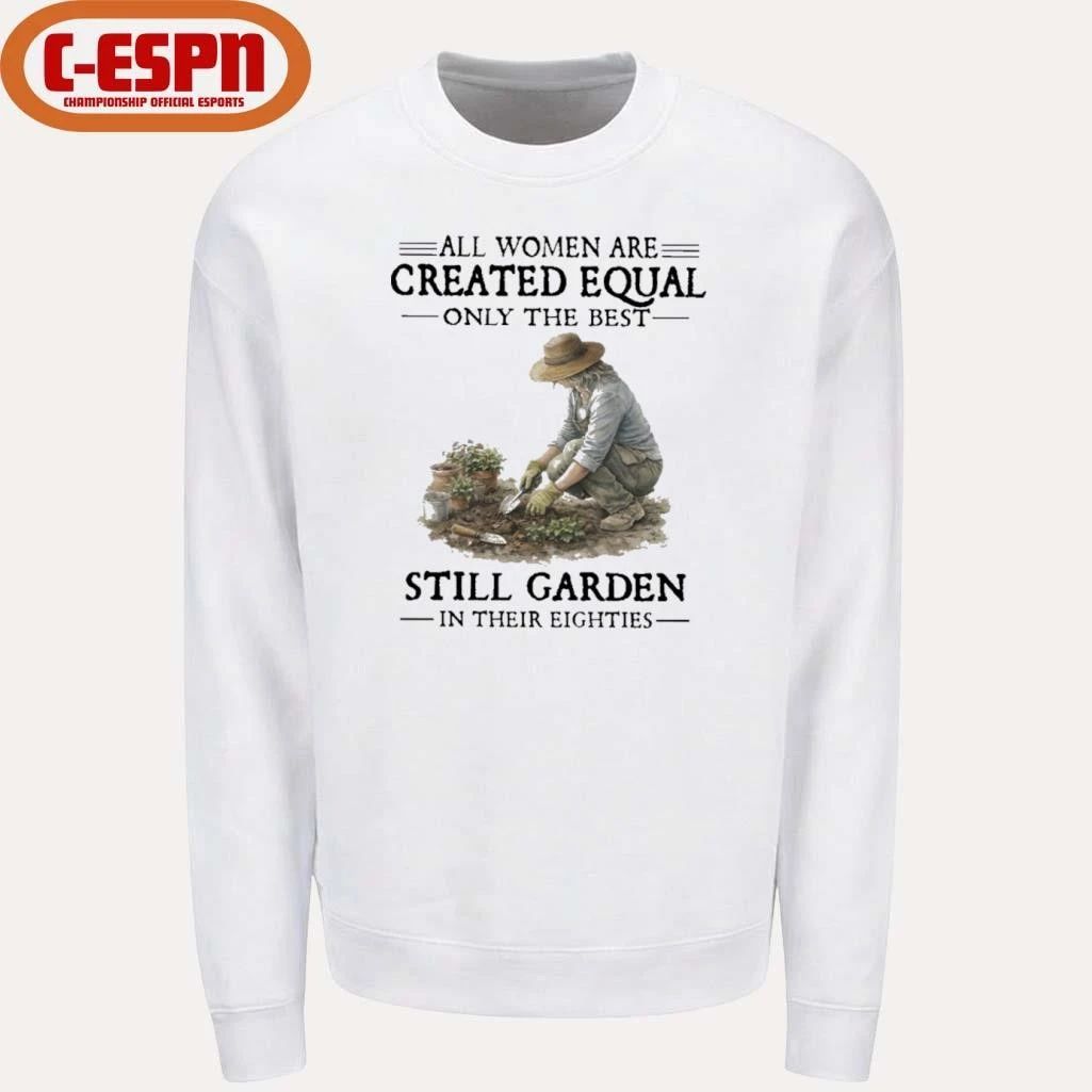 All Women Are Created Equal Only The Best Still Garden In Their Eighties Shirt