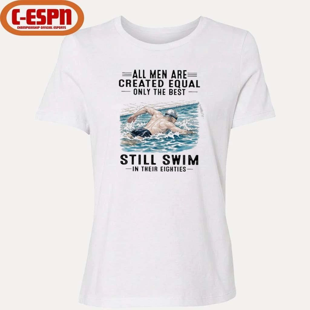 All Men Are Created Equal Only The Best Still Swim In Their Eighties shirt