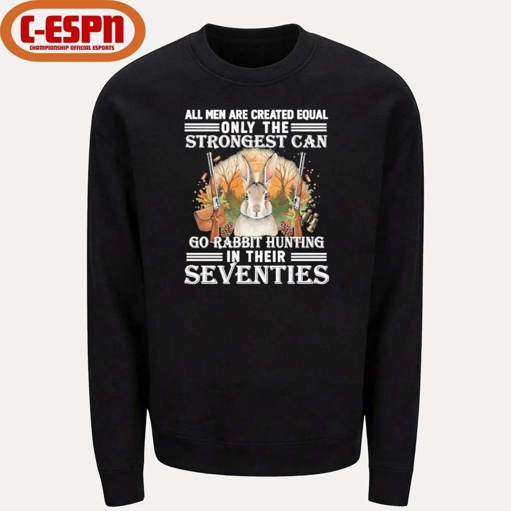 All Men Are Equal Only The Strongest Can Go Rabbit Hunting In Their Seventies Shirt