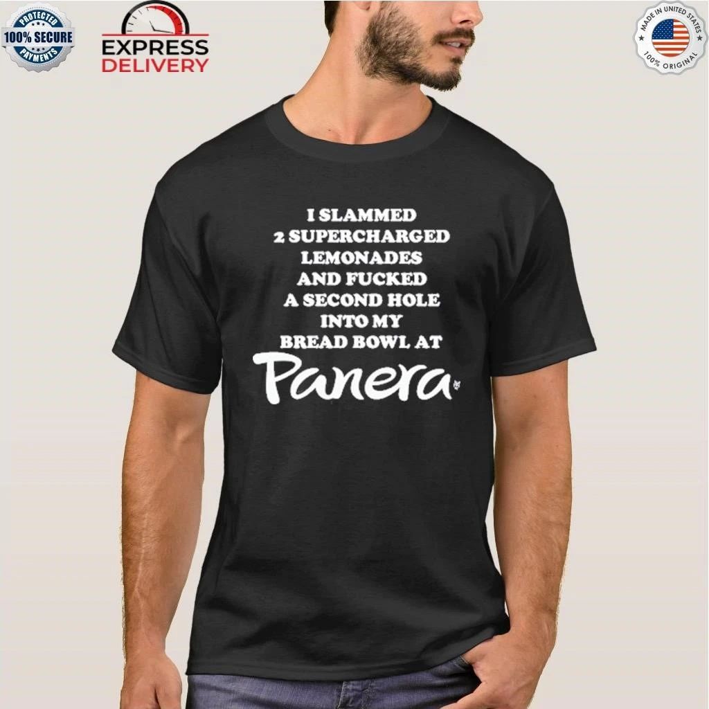 I Slammed 2 Supercharged Lemonades And Fucked A Second Hole Into My Bread Bowl At Panera Shirt