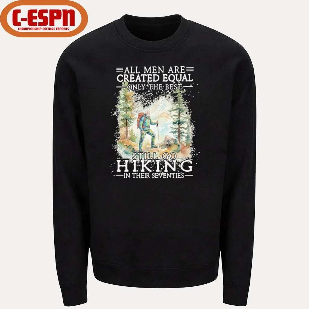 All Men Are Created Equal Only The Best Still Go Hiking In Their Seventies Shirt