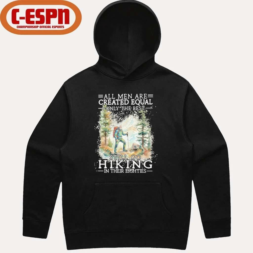 All Men Are Created Equal Only The Best Still Go Hiking In Their Eighties Shirt
