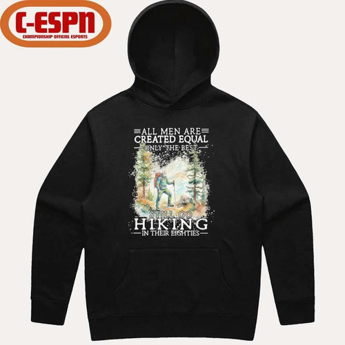All Men Are Created Equal Only The Best Still Go Hiking In Their Eighties Shirt