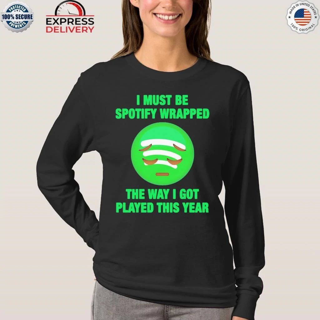 I Must Be Wrapped The Way I Got Played This Year Shirt