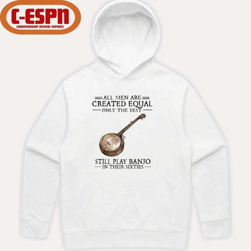 All Men Are Created Equal Only The Best Still Play Banjo In Their 60s T-Shirt